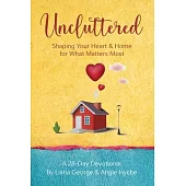 Uncluttered: Shaping Your Home & Heart for What Matters Most