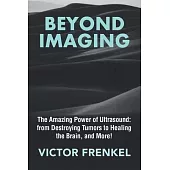 Beyond Imaging: The Amazing Power of Ultrasound: from Destroying Tumors to Healing the Brain, and More!