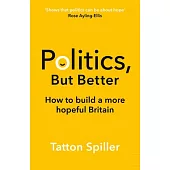 Politics But Better: How to Build a More Hopeful Britain