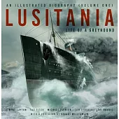 Lusitania: An Illustrated Biography (Volume One): Life of a Greyhound