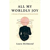 All My Worldly Joy: A Memoir of Motherhood and Mental Health