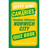 Never Mind the Canaries 2: Another Ultimate Norwich City Quiz Book
