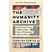 The Humanity Archive: Recovering the Soul of Black History from a Whitewashed American Myth