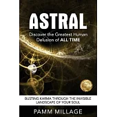 Astral: Discover the Greatest Human Delusion of All Time