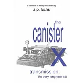 The Canister X Transmission: The Very Long Year Six - Collected Newsletters