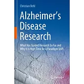 Alzheimer’s Disease Research: What Has Guided Research So Far and Why It Is High Time for a Paradigm Shift
