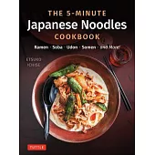 The 5-Minute Japanese Noodles Cookbook: Ramen, Soba, Udon, Somen and More! (with 67 Recipes Plus Many Variations!)