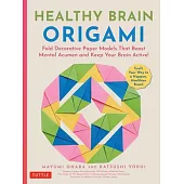 Healthy Brain Origami: Fold Decorative Paper Models to Boost Mental Acumen and Keep Your Brain Active!