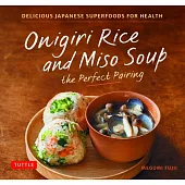 Onigiri Rice & Miso Soup: The Perfect Pairing: Delicious Japanese Superfoods for Health (with 100 Homestyle Recipes)