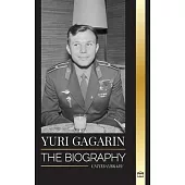 Yuri Gagarin: The biography of the Soviet pilot and cosmonaut and his journey into space