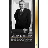 Lyndon B. Johnson: The biography, portrait and triumph of an American dreamer and President