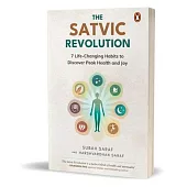 The Satvic Revolution: 7 Life-Changing Habits to Discover Peak Health and Joy