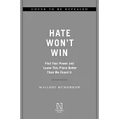 Hate Won’t Win: Find Your Power and Leave This Place Better Than We Found It