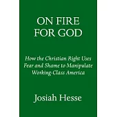 On Fire for God: How the Christian Right Uses Fear and Shame to Manipulate Working-Class America