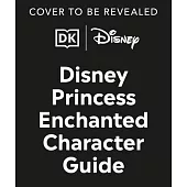 Disney Princess Enchanted Character Guide New Edition: Relive the Spellbinding Stories of the Disney Princesses in This Magical Guide