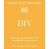 DIY: Repair, Renovate, and Decorate with Over 450 Step-By-Step Projects