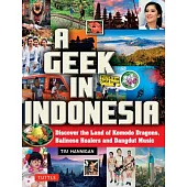 A Geek in Indonesia: Discover the Land of Komodo Dragons, Balinese Healers and Dangdut Music