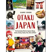 Otaku Japan: The Fascinating World of Japanese Manga, Anime, Gaming, Cosplay, Toys, Idols and More! (Covers Over 450 Locations with