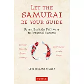 Let the Samurai Be Your Guide: The Seven Bushido Pathways to Personal Success