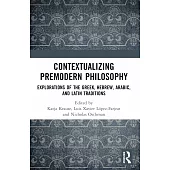 Contextualizing Premodern Philosophy: Explorations of the Greek, Hebrew, Arabic, and Latin Traditions