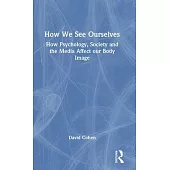 How We See Ourselves: How Psychology, Society and the Media Impact Our Body Image