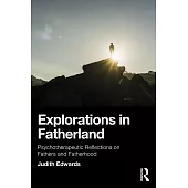 Explorations in Fatherland: Psychotherapeutic Reflections on Fathers and Fatherhood