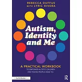 Autism, Identity and Me: A Practical Workbook to Empower Autistic Children and Young People Aged 10+