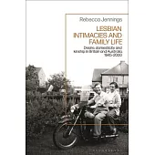 Lesbian Intimacies and Family Life: Desire, Domesticity and Kinship in Britain and Australia, 1945-2000