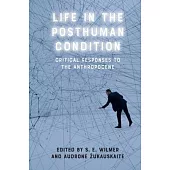 Life in the Posthuman Condition: Critical Responses to the Anthropocene