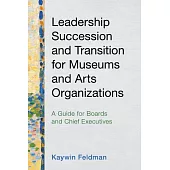Leadership Succession and Transition for Museums and Arts Organizations: A Guide for Boards and Chief Executives