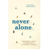 Never Alone: Sharing the Gift of Community in a Lonely World
