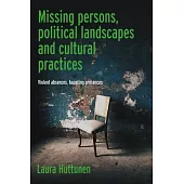 Missing Persons, Political Landscapes and Cultural Practices: Violent Absences, Haunting Presences