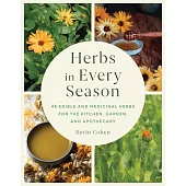 Herbs in Every Season: 48 Edible and Medicinal Herbs for the Kitchen, Garden, and Apothecary