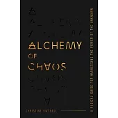 Alchemy of Chaos: A Radical Guide for Harnessing the Power of the Unknown