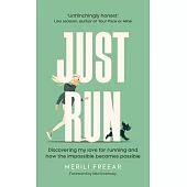 Just Run: Discovering my love for running and how the impossible becomes possible