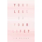 Your Legs or Your Life?