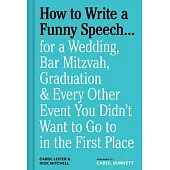 How to Write a Funny Speech: For a Wedding, Bar Mitzvah, Graduation, and Every Other Event You Didn’t Want to Go to in the First Place