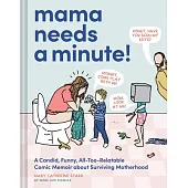Mama Needs a Minute!: A Candid, Funny, All-Too-Relatable Comic Memoir about Surviving Motherhood