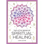 The Little Book of Spiritual Healing: A Beginner’s Guide to Natural Healing Practices