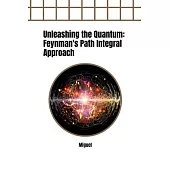 Unleashing the Quantum: Feynman’s Path Integral Approach