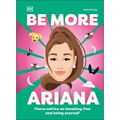 Be More Ariana Grande: Fierce Advice on Breaking Free and Being Yourself