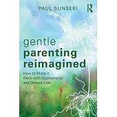 Gentle Parenting Reimagined: How to Make It Work with Oppositional and Defiant Kids