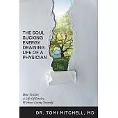The Soul-Sucking, Energy-Draining Life of a Physician: How to Live a Life of Service Without Losing Yourself