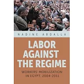 Labor Against the Regime: Workers’ Mobilization in Egypt, 2004-2011