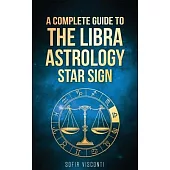 Libra: A Complete Guide To The Libra Astrology Star Sign (A Complete Guide To Astrology Book 7)