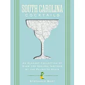South Carolina Cocktails: An Elegant Collection of Over 100 Recipes Inspired by the Palmetto State