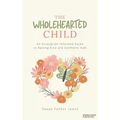 The Wholehearted Child: An Enneagram Informed Guide to Raising Kind and Confident Kids