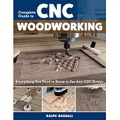 Complete Guide to CNC Woodworking: Everything You Need to Know to Use Any CNC Router