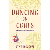 Dancing on Coals: A Memoir of an Overperformer