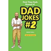 First Time Dads Manual of Dad Jokes #2: Around the World with Dad Classics, Technology, Travel, Riddles, New Dad, Sports Fitness and More